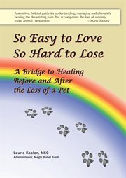 So Easy to Love, So Hard to Lose : A Bridge to Healing Before and After the Loss of a Pet cover image cdn