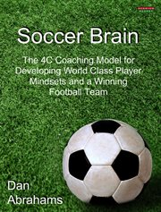 Soccer Brain : The 4C Coaching Model for Developing World Class Player Mindsets and a Winning Football Team cover image cdn