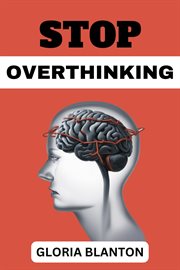 Stop Overthinking : Break Free from Paralysis Analysis and Embrace Clarity of Mind (2023 Guide for Beginners) cover image cdn