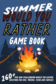 Summer Would You Rather Game Book : 260+ Fun and Challenging Would You Rather Questions For Kids, Tweens, Teens and Families cover image cdn