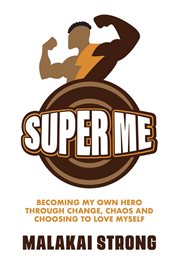 Super Me : Becoming My Own Hero through Change, Chaos and Choosing to Love Myself cover image cdn
