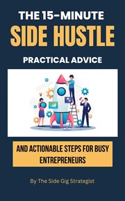 The 15-Minute Side Hustle : Practical Advice and Actionable Steps for Busy Entrepreneurs cover image cdn