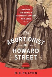 The Abortionist of Howard Street : Medicine and Crime in Nineteenth-Century New York cover image cdn