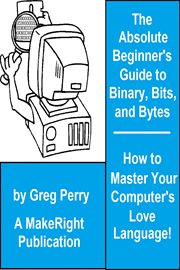 The Absolute Beginner's Guide to Binary, Hex, Bits, and Bytes! How to Master Your Computer's Love cover image cdn