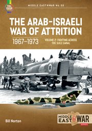 The Arab-Israeli War of Attrition, 1967-1973, Volume 2 : Fighting Across the Suez Canal. Middle East@War cover image cdn