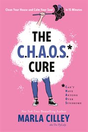 The CHAOS Cure : Clean Your House and Calm Your Soul in 15 Minutes cover image cdn