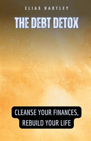 The Debt Detox : Cleanse Your Finances, Rebuild Your Life cover image cdn