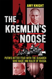 The Kremlin's Noose : Putin's Bitter Feud with the Oligarch Who Made Him Ruler of Russia. NIU Series in Slavic, East European, and Eurasian Studies cover image cdn