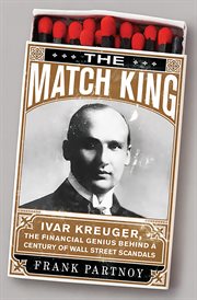 The Match King : Ivar Kreuger, The Financial Genius Behind a Century of Wall Street Scandals cover image cdn