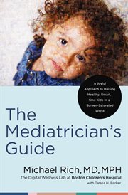 The Mediatrician's Guide : A Joyful Approach to Raising Healthy, Smart, and Kind Kids in a Screen-Saturated World cover image cdn