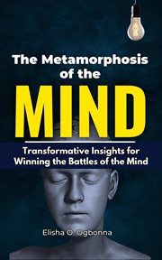 The Metamorphosis of the Mind : Transformative Insights for Winning the Battles of the Mind cover image cdn