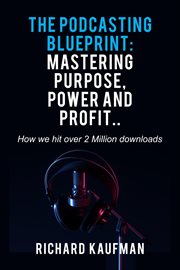 The Podcasting Blueprint : Mastering Purpose, Power, and Profit.. How we hit over 2 million downl. Mastering Purpose, Power, and Profit.. How we hit over 2 million downloads cover image cdn