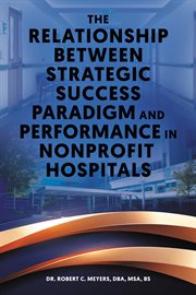 The Relationship Between Strategic Success Paradigm and Performance in Nonprofit Hospitals cover image cdn