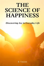 The Science of Happiness : Discovering Joy in Everyday Life cover image cdn
