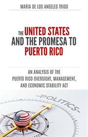 The United States and the PROMESA to Puerto Rico : an analysis of the Puerto Rico Oversight, Manag cover image cdn