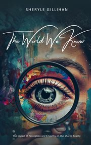 The World We Know : The Impact of Perception and Empathy on Our Shared Reality cover image cdn