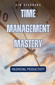 Time Management Mastery : Maximizing Productivity cover image cdn
