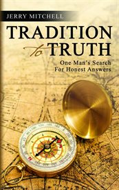 Tradition to Truth : One Man's Search For Honest Answers cover image cdn