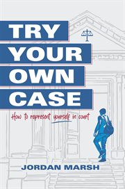 Try Your Own Case : How to represent yourself in court cover image cdn