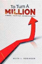 To Turn a Million : A Personal Wealth Plan - And How To Create It cover image cdn