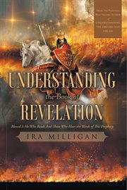 Understanding the Book of Revelation : Blessed Is He Who Reads And Those Who Hear the Words of This Prophecy cover image cdn