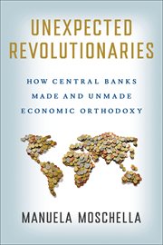 Unexpected Revolutionaries : How Central Banks Made and Unmade Economic Orthodoxy. Cornell Studies in Money cover image cdn