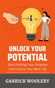 Unlock Your Potential : Start Finding Your Purpose and Unlock Your Best Life cover image cdn