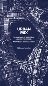 Urban Mix : Visualizing Movement in Eight Crossroads Around the World: Movements and Interactions cover image cdn