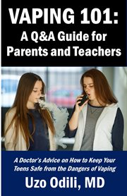 Vaping 101 : A Q&A Guide for Parents. A Doctor's Advice on How to Keep Your Teens Safe from the Dangers of Vaping cover image cdn