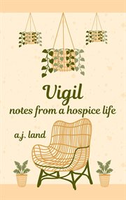 Vigil : Notes From a Hospice Life. Vigil: Notes From a Hospice Life cover image cdn