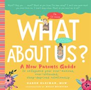 What About Us? : A New Parents Guide to Safeguarding Your Over-Anxious, Over-Extended, Sleep-Deprived Relationship cover image cdn