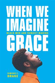 When We Imagine Grace : Black Men and Subject Making cover image cdn