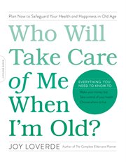 Who Will Take Care of Me When I'm Old? : Plan Now to Safeguard Your Health and Happiness in Old Age cover image cdn