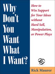 Why Don't You Want What I Want? : How to Win Support for Your Ideas without Hard Sell, Manipulation, or Power Plays cover image cdn