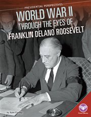 World War II through the Eyes of Franklin Delano Roosevelt : Presidential Perspectives cover image cdn