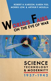World's Fairs on the Eve of War : Science, Technology, and Modernity, 1937–1942 cover image cdn