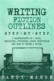 Writing Fiction Outlines : Step-by-Step 3 Manuscripts in 1 Book Essential Fiction Outline, Novel Outline and Fiction Book Outli. Writing cover image cdn