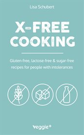 X-Free Cooking : Gluten-free, lactose-free and sugar-free recipes for people with intolerances (Free-from dishes: pal cover image cdn