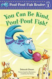 You Can Be Kind, Pout-Pout Fish! : Pout-Pout Fish cover image cdn