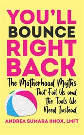 You'll Bounce Right Back : The Motherhood Myths That Fail Us and the Tools We Need Instead cover image cdn