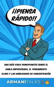 ¡¡Piensa rápido!! : Una guía para principiantes sobre el habla improvisada, el pensamiento claro y las habilidades de co cover image cdn