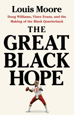 The great Black hope : Doug Williams, Vince Evans, and the making of the Black quarterback  cover image cdn
