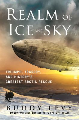 Realm of ice and sky : triumph, tragedy, and history's greatest Arctic rescue  cover image cdn