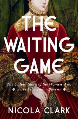 Waiting game : the untold story of the women who served the Tudor queens  cover image cdn