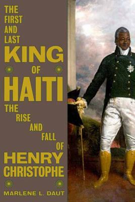 The first and last king of Haiti : the rise and fall of Henry Christophe  cover image cdn