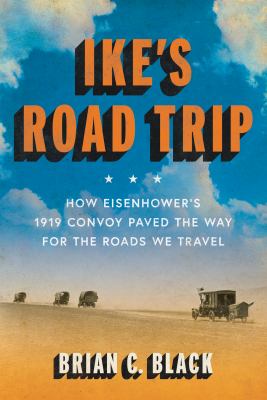 Ike's road trip : how Eisenhower's 1919 convoy paved the way for the roads we travel  cover image cdn