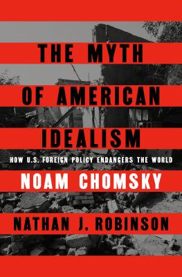 The myth of American idealism : how U.S. foreign policy endangers the world  cover image cdn