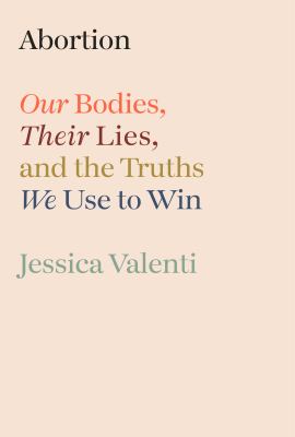 Abortion : our bodies, their lies, and the truths we use to win  cover image cdn