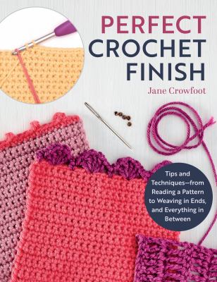 Perfect crochet finish : tips and techniques - from reading a pattern to weaving in ends, and everything in between  cover image cdn