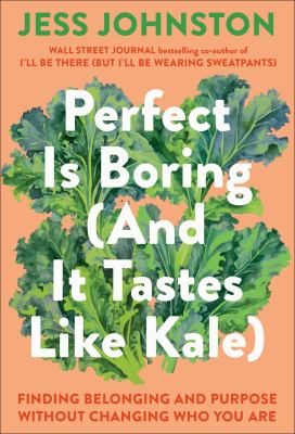 Perfect is boring (and it tastes like kale) : finding belonging and purpose without changing who you are  cover image cdn